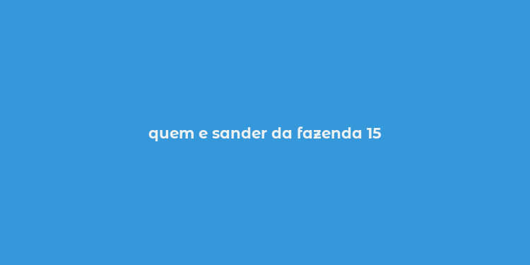 quem e sander da fazenda 15