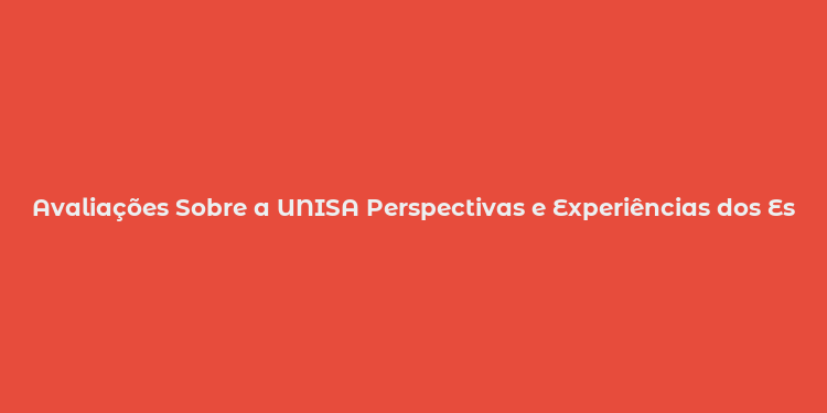 Avaliações Sobre a UNISA Perspectivas e Experiências dos Estudantes