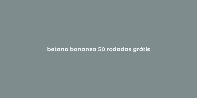 betano bonanza 50 rodadas grátis