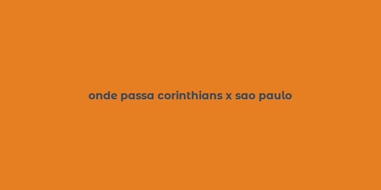 onde passa corinthians x sao paulo