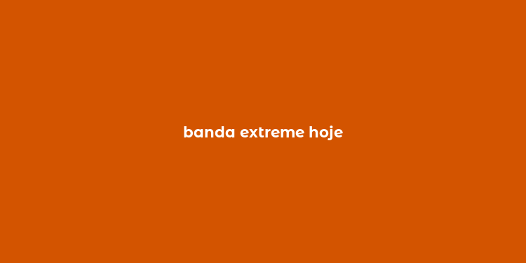 banda extreme hoje