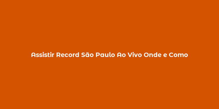 Assistir Record São Paulo Ao Vivo Onde e Como