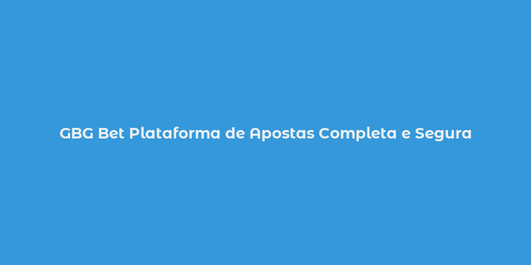 GBG Bet Plataforma de Apostas Completa e Segura