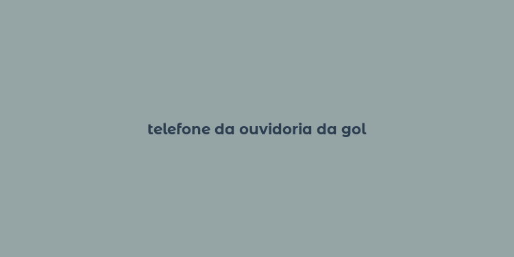 telefone da ouvidoria da gol