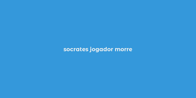 socrates jogador morre