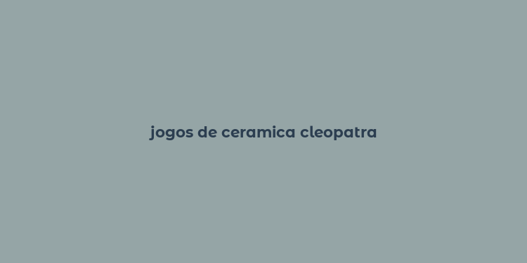 jogos de ceramica cleopatra