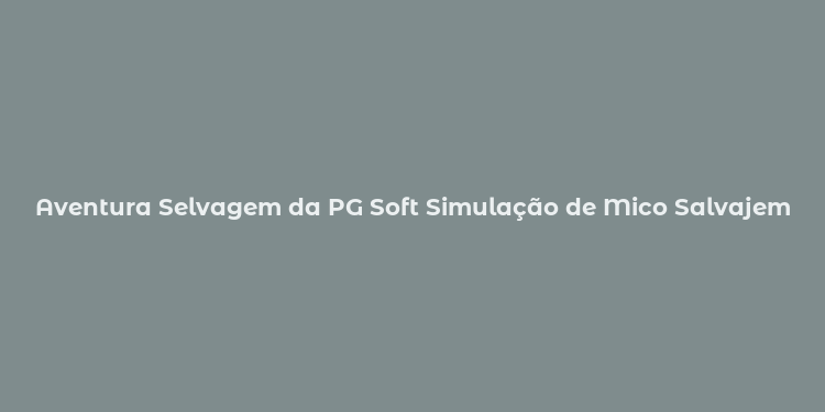 Aventura Selvagem da PG Soft Simulação de Mico Salvajem