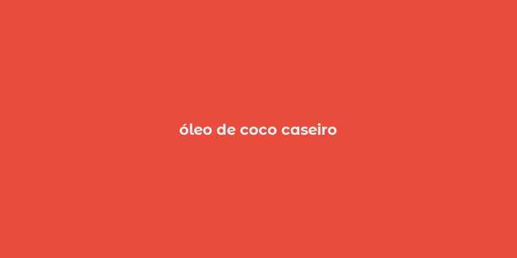 óleo de coco caseiro