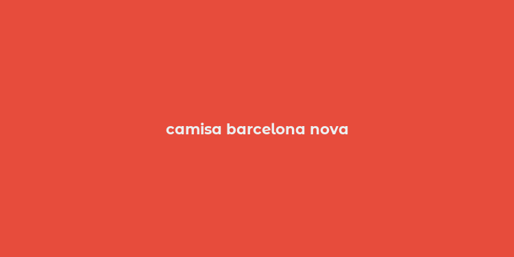 camisa barcelona nova