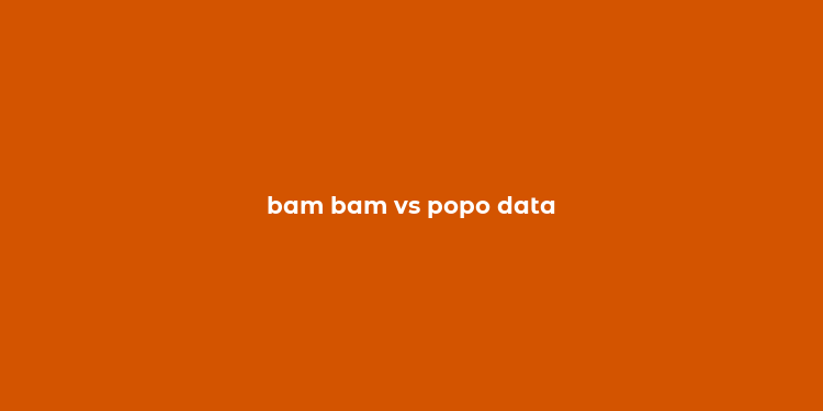 bam bam vs popo data