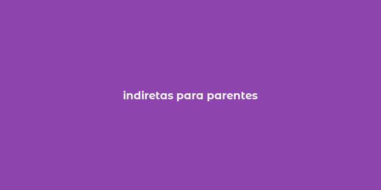 indiretas para parentes