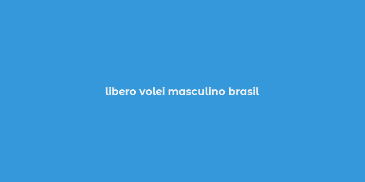 libero volei masculino brasil