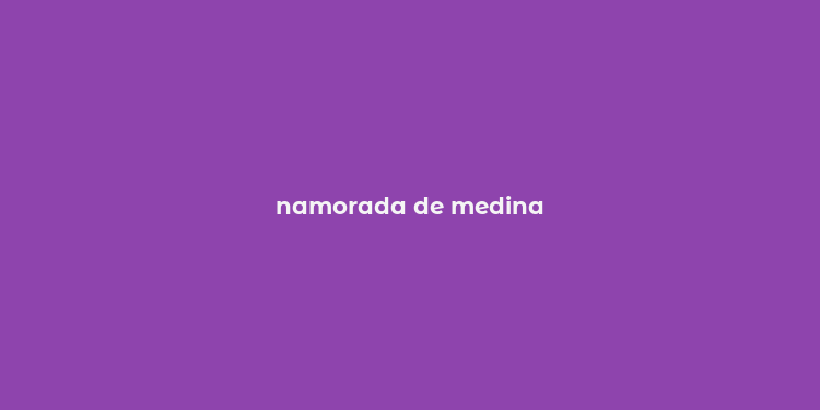 namorada de medina