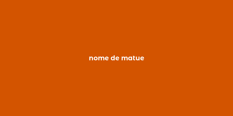 nome de matue