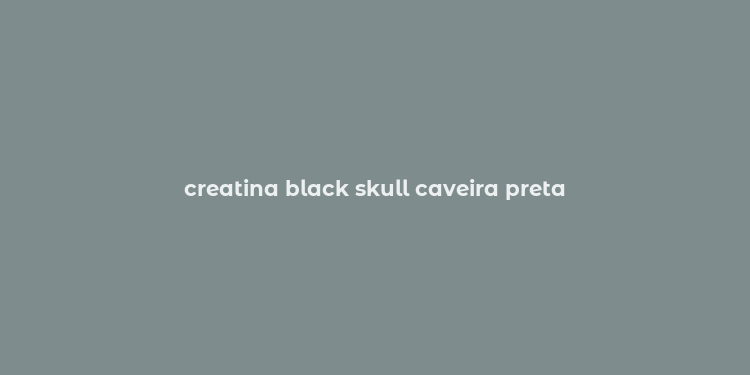 creatina black skull caveira preta