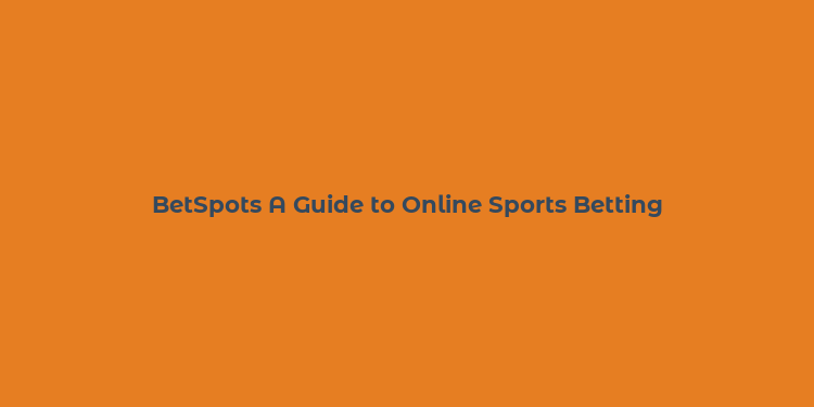 BetSpots A Guide to Online Sports Betting