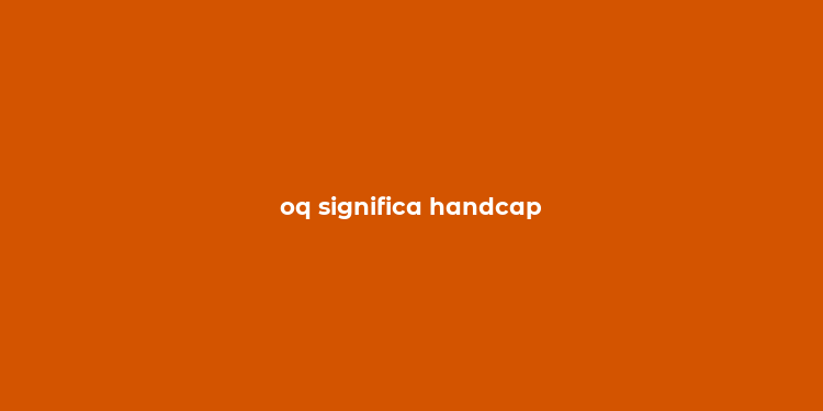 oq significa handcap