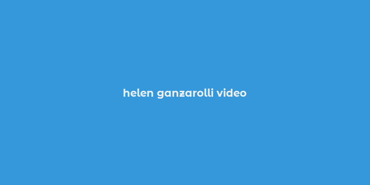 helen ganzarolli video