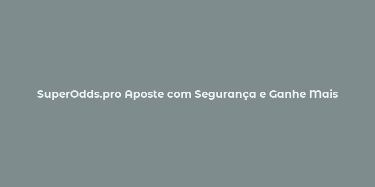 SuperOdds.pro Aposte com Segurança e Ganhe Mais