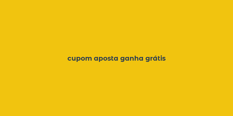 cupom aposta ganha grátis