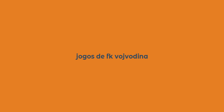 jogos de fk vojvodina