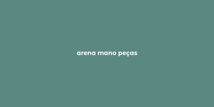 arena mano peças