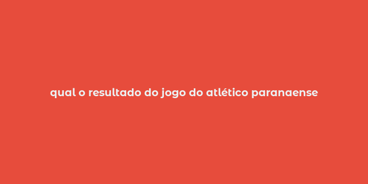 qual o resultado do jogo do atlético paranaense