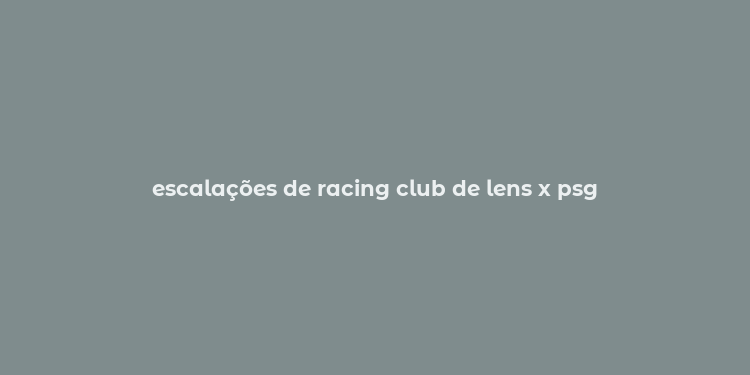 escalações de racing club de lens x psg