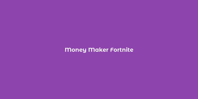 Money Maker Fortnite