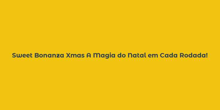 Sweet Bonanza Xmas A Magia do Natal em Cada Rodada!