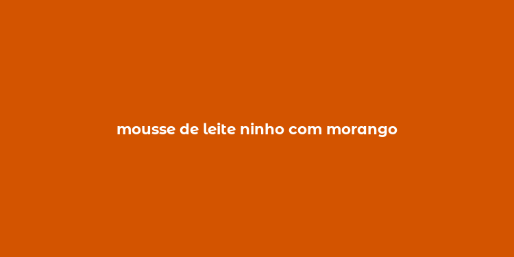 mousse de leite ninho com morango