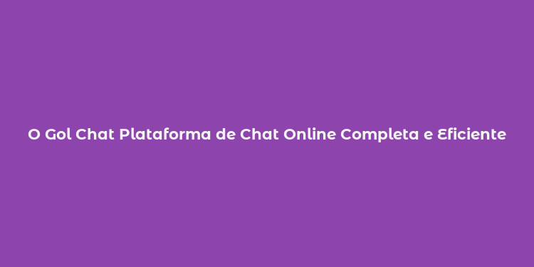 O Gol Chat Plataforma de Chat Online Completa e Eficiente