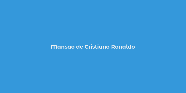 Mansão de Cristiano Ronaldo