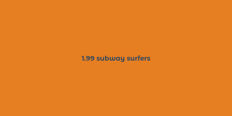 1.99 subway surfers