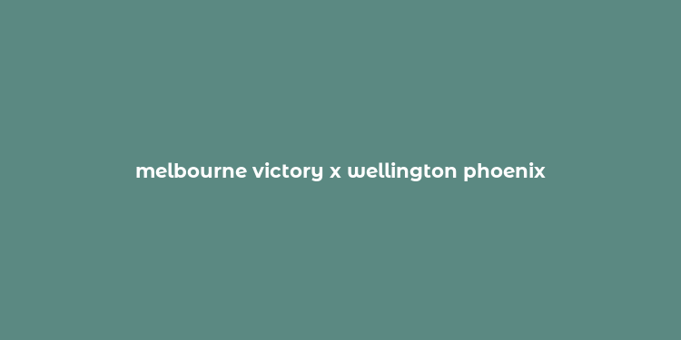 melbourne victory x wellington phoenix