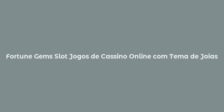 Fortune Gems Slot Jogos de Cassino Online com Tema de Joias