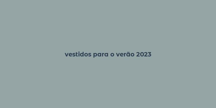 vestidos para o verão 2023