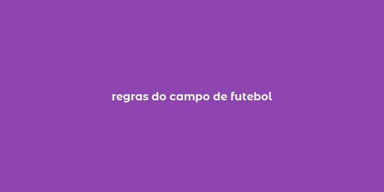 regras do campo de futebol