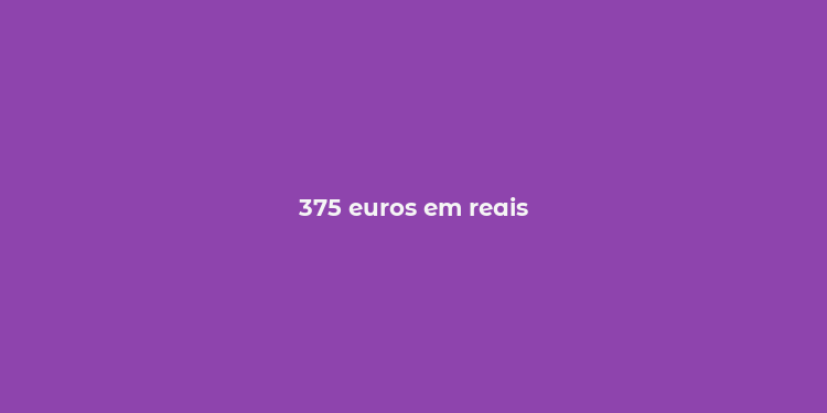 375 euros em reais