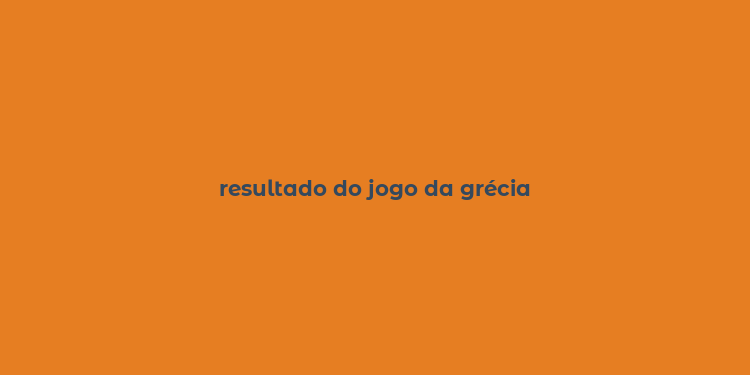 resultado do jogo da grécia