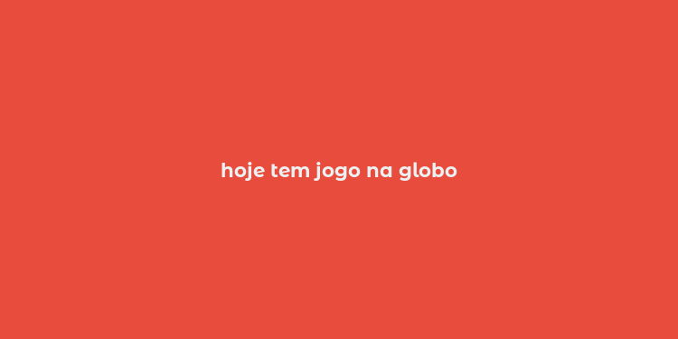 hoje tem jogo na globo