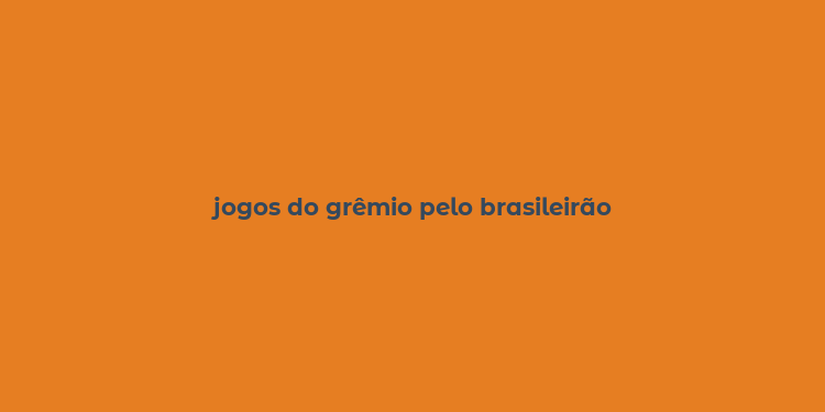 jogos do grêmio pelo brasileirão