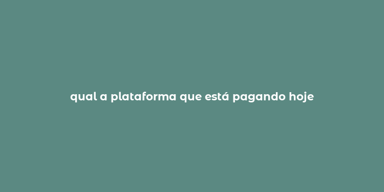 qual a plataforma que está pagando hoje