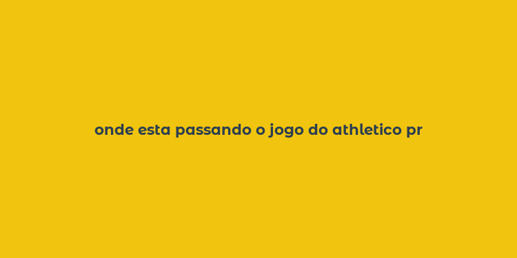 onde esta passando o jogo do athletico pr