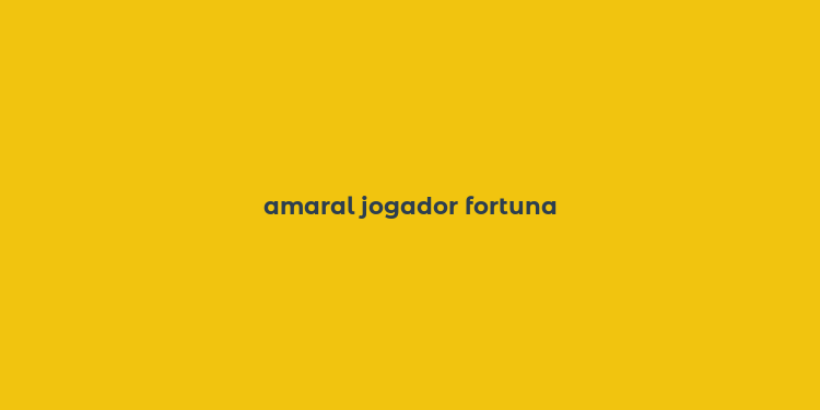 amaral jogador fortuna