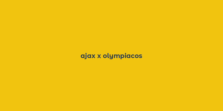 ajax x olympiacos