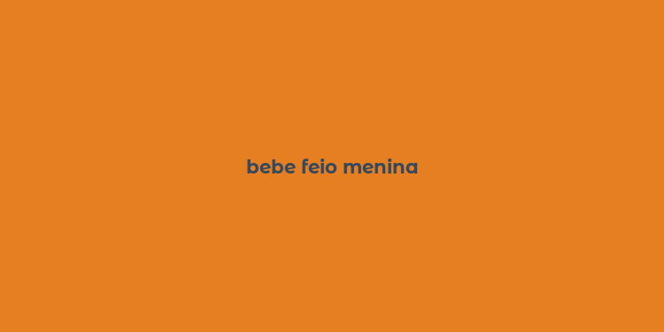 bebe feio menina