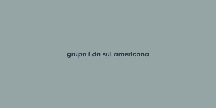 grupo f da sul americana