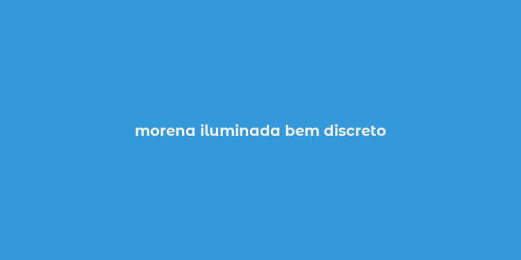 morena iluminada bem discreto