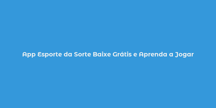 App Esporte da Sorte Baixe Grátis e Aprenda a Jogar